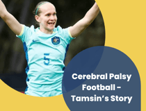 Lady in soccer uniform cheering. Text says Cerebral Palsy Football - Tamsin's Story.