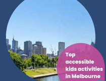 Tall buildings and blue sky. Text says Top accessible kids activities in Melbourne.